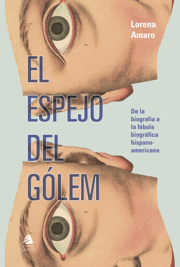 El espejo del gólem. De la biografía a la fábula biográfica hispanoamericana