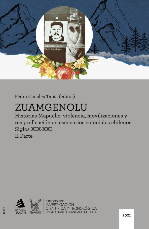 Zuamgenolu II parte. Historias Mapuche: violencia, movilizaciones y resignificación en escenarios coloniales chilenos. Siglos XIX-XXI