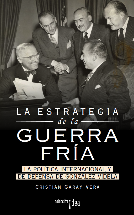 La estrategia de la Guerra Fría. La política internacional y de defensa de González Videla