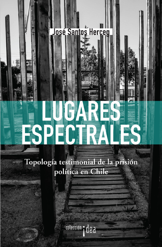 Lugares espectrales. Topología testimonial de la prisión política en Chile