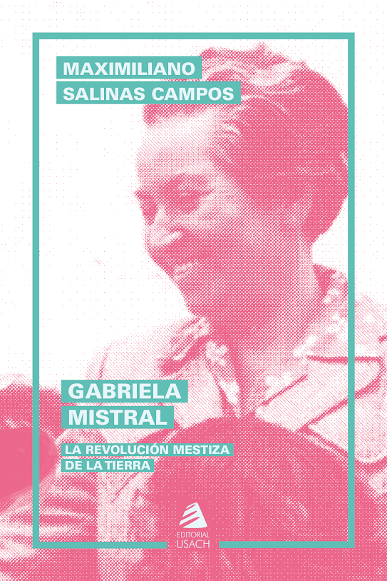 Gabriela Mistral. La revolución mestiza de la tierra (2º edición)